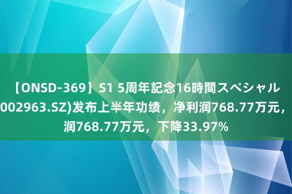 【ONSD-369】S1 5周年記念16時間スペシャル RED 豪尔赛(002963.SZ)发布上半年功绩，净利润768.77万元，下降33.97%