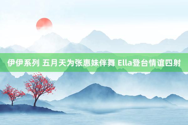 伊伊系列 五月天为张惠妹伴舞 Ella登台情谊四射